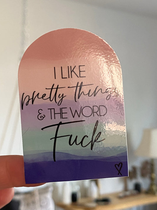 I like pretty things and the word fuck arch sticker